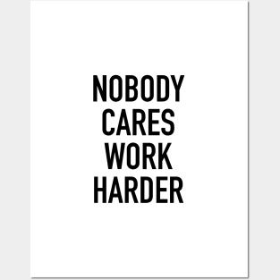 Nobody Cares Work Harder Quotes Posters and Art